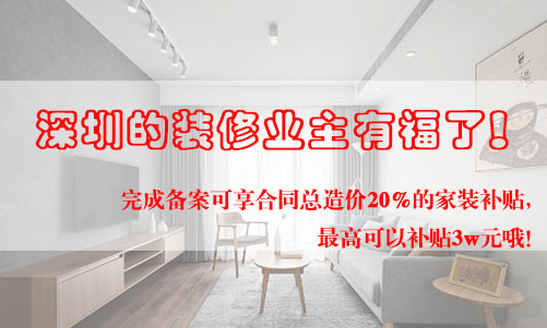 好消息！深圳的裝修業主有福了！完成備案可享合同總造價20%的家裝補貼，最高可以補貼3w元哦！